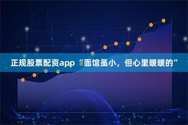 正规股票配资app “面馆虽小，但心里暖暖的”